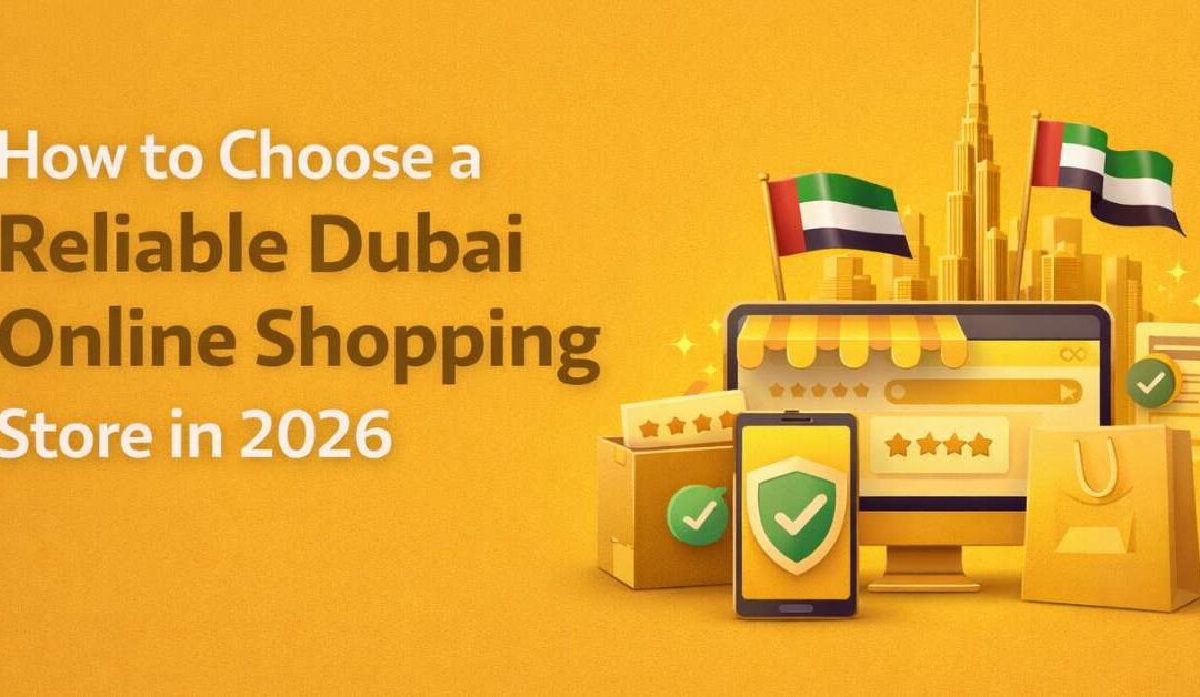 How to Choose a Reliable Dubai Online Shopping Store in 2026
